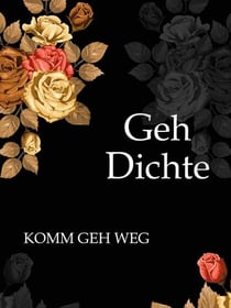 GehDichte | KOMM GEH WEG - Gedichte & Wortspaltereien