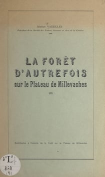 La forêt d'autrefois sur le plateau de Millevaches - Contribution à l'histoire de la forêt sur le plateau de Millevaches