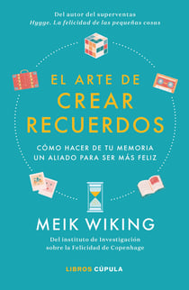 El arte de crear recuerdos - Cómo hacer de tu memoria un aliado para ser más feliz