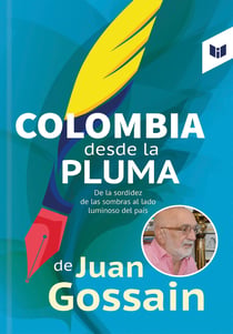 Colombia desde la pluma de Juan Gossain - De la sordidez de las sombras al lado luminoso del país