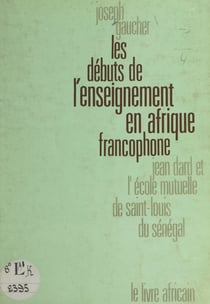 Les débuts de l'enseignement en Afrique francophone - Jean Dard et l'École mutuelle de Saint-Louis du Sénégal