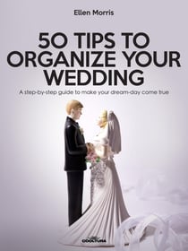 50 Tips to Organize your Wedding - A step-by-step guide to make your dream-day come true