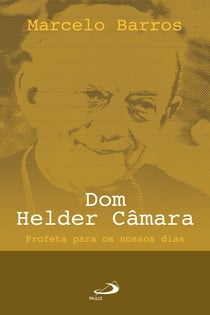 Dom Helder Câmara - Profeta para os nossos dias