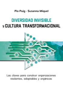 Diversidad invisible y cultura transformacional - Las claves para constuir organizaciones resilientes, adaptables y orgánicas