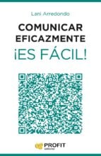 Comunicar eficazmente ¡Es fácil! - 24 lecciones para triunfar en el mundo de los negocios