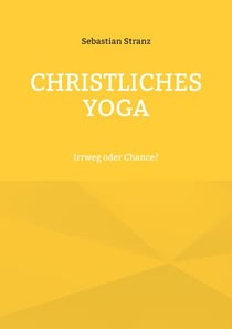 Christliches Yoga - Irrweg oder Chance?