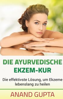 Die ayurvedische Ekzem-Kur - Die effektivste Lösung, um Ekzeme lebenslang zu heilen