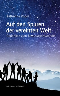 Auf den Spuren der vereinten Welt - Gedanken zum Bewusstseinswandel