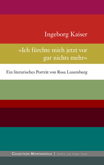 Ich fürchte mich jetzt vor gar nichts mehr - Ein literarisches Porträt von Rosa Luxemburg