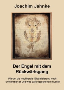 Der Engel mit dem Rückwärtsgang - Warum die neoliberale Globalisierung noch umkehrbar ist und was dafür geschehen müsste