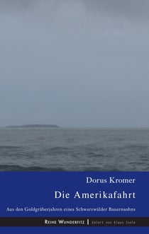 Die Amerikafahrt - Aus den Goldgräberjahren eines Schwarzwälder Bauernsohns