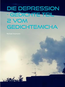 Die Depression - Gedichte Teil 2  vom Gedichtemicha