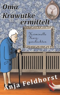 Oma Krawutke ermittelt - Kriminelle Kurzgeschichten
