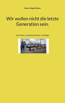 Wir wollen nicht die letzte Generation sein. - Der Klima- und Lebenserhalt. 2. Auflage