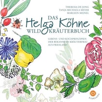 Das Helga Köhne Wildkräuterbuch - Lebens- und Kochprinzipien der bekannten Kräuterfrau aus Friesland