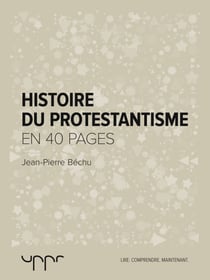 Histoire du protestantisme- En 40 pages