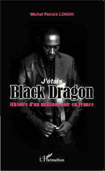 J'étais Black Dragon - Histoire d'un militant noir en France