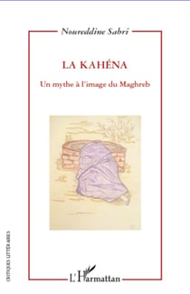 La Kahéna - Un mythe à l'image du Maghreb