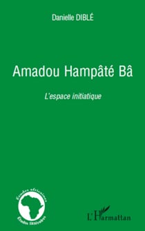 Amadou Hampâté Bâ - L'espace initiatique