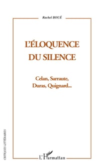 L'Eloquence du silence - Cela, Sarraute, Duras, Quignard
