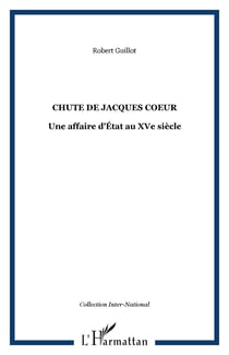 CHUTE DE JACQUES COEUR - Une affaire d'État au XVe siècle