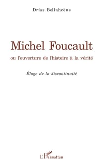 Michel Foucault ou l'ouverture de l'histoire à la vérité - Eloge de la discontinuité