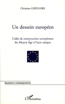 Un dessein européen - L'idée de construction européenne du Moyen Age à l'acte unique