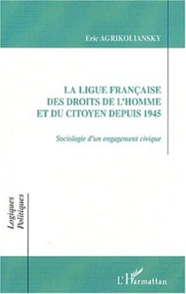 LA LIGUE FRANÇAISE DES DROITS DE L'HOMME ET DU CITOYEN DEPUIS 1945 - Sociologie d�un engagement civique