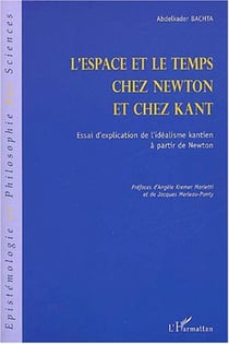 L'ESPACE ET LE TEMPS CHEZ NEWTON ET CHEZ KANT - Essai d'explication de l'idéalisme kantien à partir de Newton