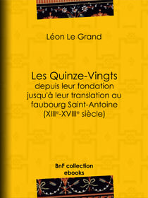 Les Quinze-Vingts depuis leur fondation jusqu'à leur translation au faubourg Saint-Antoine (XIIIe-XVIIIe siècle)