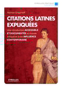 Citations latines expliquées - Une introduction accessible et documentée au monde antique et à son influence contemporaine