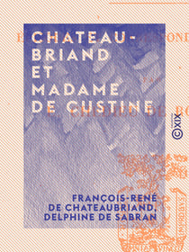 Chateaubriand et Madame de Custine - Épisodes et correspondance inédite