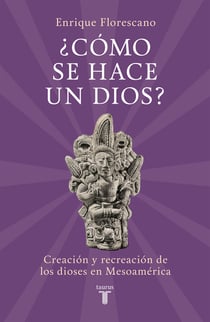 ¿Cómo se hace un dios? - Creación y recreación de los dioses en Mesoamérica