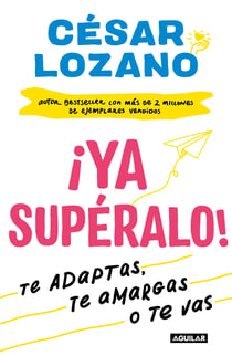 ¡Ya supéralo! - O te adaptas, o te amargas, o te vas