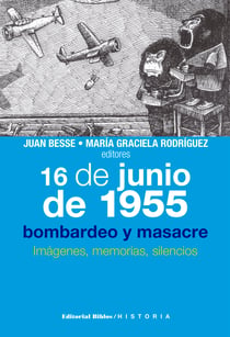 16 de junio de 1955: bombardeo y masacre - Imágenes, memorias, silencios