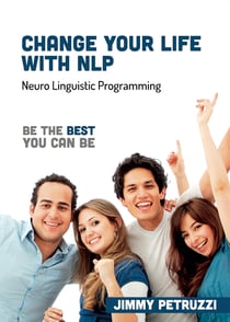 Change Your Life with NLP - Be The Best You Can Be