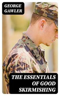 The Essentials of Good Skirmishing - To which are added a brief system of common light infantry drill