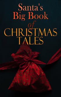 Santa's Big Book of Christmas Tales - 500+ Novels, Stories, Poems, Carols & Legends