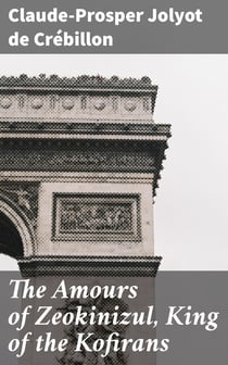 The Amours of Zeokinizul, King of the Kofirans - Translated from the Arabic of the famous Traveller Krinelbol