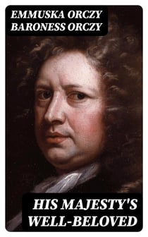 His Majesty's Well-Beloved - An Episode in the Life of Mr. Thomas Betteron as told by His Friend John Honeywood