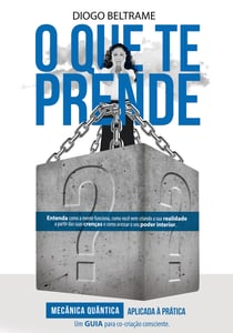 O que te prende? - Mecânica quântica aplicada à prática. Um guia para co-criação consciente