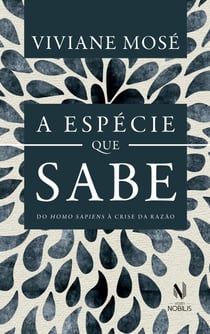 A espécie que sabe - Do Homo Sapiens à crise da razão