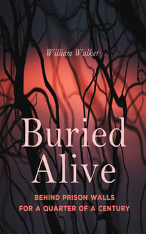 Buried Alive: Behind Prison Walls For a Quarter of a Century - Life of William Walker