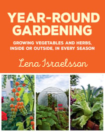 Year-Round Gardening - Growing Vegetables and Herbs, Inside or Outside, in Every Season