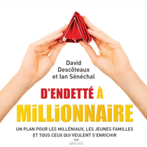 D'endetté à millionnaire - Un plan pour les milléniaux, les jeunes familles et tous ceux qui veulent s'enrichir