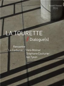 La tourette / dialogue(s) : rencontre le corbusier / vera molnar / stéphane couturier / ian tyson