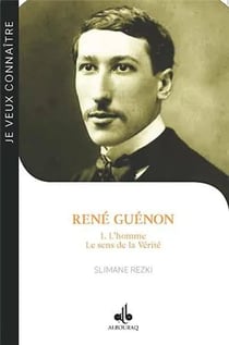 René Guénon Tome 1 - l'homme, le sens de la vérité