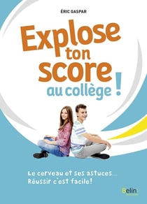 Explose ton score au college ! - le cerveau et ses astuces... reussir, c'est facile !