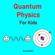 Quantum Physics for Kids - Brainy Kids, #1