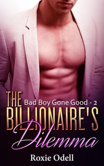 Billionaire's Dilemma - Part 2 - Bad Boy Gone Good, #2